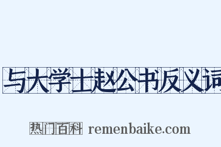 与大学士赵公书反义词是什么意思的图片